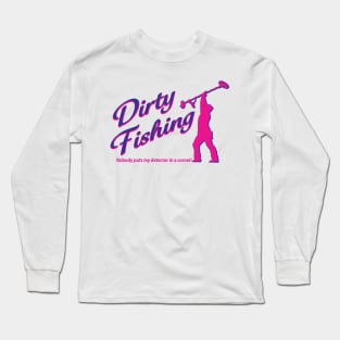 Dirty fishing nobody puts my detector in the corner! Long Sleeve T-Shirt